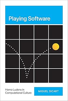 playing software homo ludens in computational culture 1st edition miguel sicart 0262047721, 978-0262047722