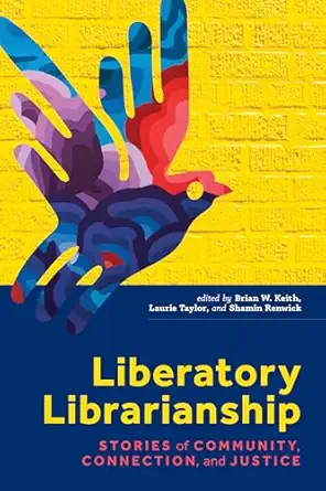 liberatory librarianship stories of community connection and justice 1st edition brian w keith ,laurie taylor