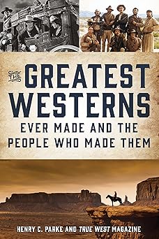 the greatest westerns ever made and the people who made them 1st edition henry c parke ,true west magazine