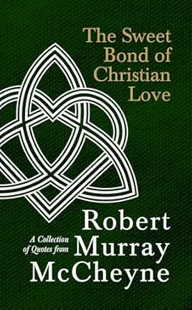 the sweet bond of christian love a collection of quotes from robert murray mccheyne 1st edition r m mccheyne