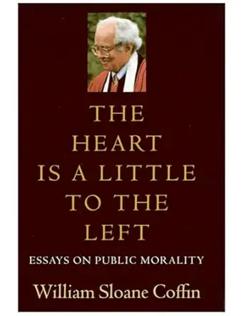 the heart is a little to the left essays on public morality 1st edition william sloane coffin 1611680247,