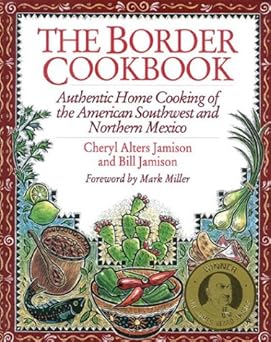 the border cookbook authentic home cooking of the american southwest and northern mexico 1st edition cheryl