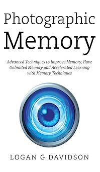 photographic memory advanced techniques to improve memory have unlimited memory and accelerated learning with
