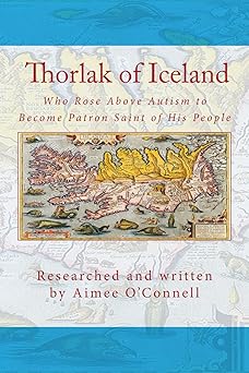 thorlak of iceland who rose above autism to become patron saint of his people 1st edition aimee
