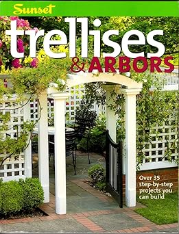 trellises and arbors over 35 step by step projects you can build 1st edition editors of sunset books