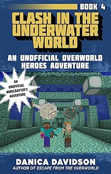 clash in the underwater world an unofficial overworld heroes adventure book four 1st edition danica davidson
