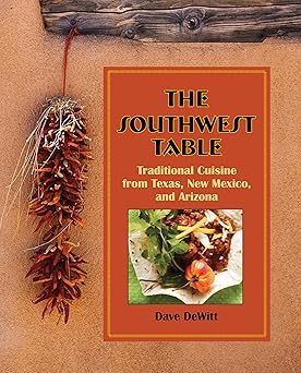 southwest table traditional cuisine from texas new mexico and arizona 1st edition dave dewitt 0762763922,