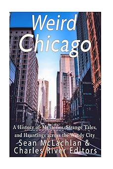 weird chicago a history of mysteries strange tales and hauntings across the windy city 1st edition charles