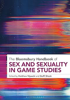 bloomsbury handbook of sex and sexuality in game studies the 1st edition matthew wysocki 1501394010,