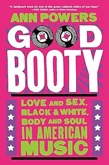 good booty love and sex black and white body and soul in american music 1st edition ann powers 0062463691,