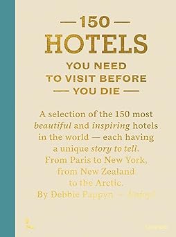 150 hotels you need to visit before you die 1st edition debbie pappyn 9401430225, 978-9401430227