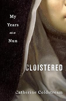 cloistered my years as a nun 1st edition catherine coldstream 1250323517, 978-1250323514