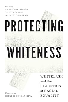 protecting whiteness whitelash and the rejection of racial equality 1st edition cameron d lippard ,j scott