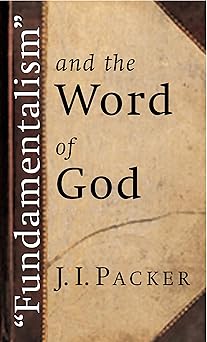 fundamentalism and the word of god 1st edition j i packer 0802811477, 978-0802811479