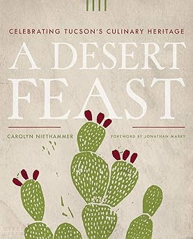 a desert feast celebrating tucsons culinary heritage 1st edition carolyn niethammer 0816538891, 978-0816538898