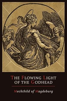 mechthild of magdeburg the flowing light of the godhead the revelations of mechthild of magdeburg 1st edition