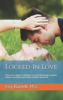 locked in love how two weeks in chastity can end the barter system renew courtship and make a better husband