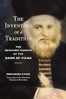 the invention of a tradition the messianic zionism of the gaon of vilna 1st edition immanuel etkes