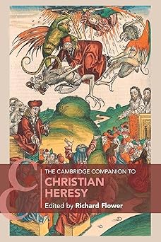 the cambridge companion to christian heresy 1st edition richard flower 1108454852, 978-1108454858
