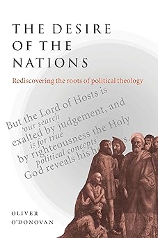 the desire of the nations rediscovering the roots of political theology 1st edition oliver o\\\\\\\'donovan