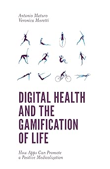 digital health and the gamification of life how apps can promote a positive medicalization 1st edition