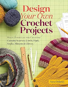 design your own crochet projects magic formulas for creating custom scarves cowls hats socks mittens and