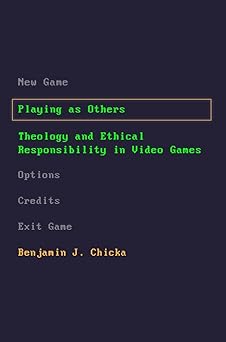 playing as others theology and ethical responsibility in video games 1st edition benjamin j chicka