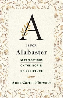 a is for alabaster 52 reflections on the stories of scripture 1st edition anna carter florence 0664261485,