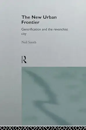 the new urban frontier gentrification and the revanchist city 1st edition neil smith 041513255x,
