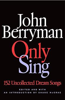 only sing 152 uncollected dream songs 1st edition john berryman ,shane mccrae 0374617945, 978-0374617943