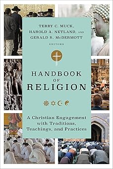 handbook of religion a christian engagement with traditions teachings and practices 1st edition terry c muck
