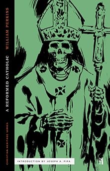 a reformed catholic 1st edition william perkins ,joseph a pipa 1952410592, 978-1952410598