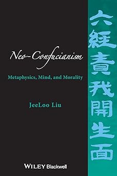 neo confucianism metaphysics mind and morality 1st edition jeeloo liu 1118619412, 978-1118619414