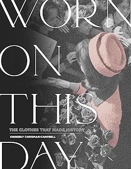 worn on this day the clothes that made history 1st edition kimberly chrisman campbell 0762493577,