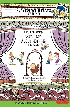 shakespeares much ado about nothing for kids 3 short melodramatic plays for 3 group sizes 1st edition brendan