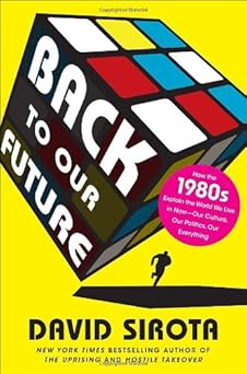 back to our future how the 1980s explain the world we live in now our culture our politics our everything 1st