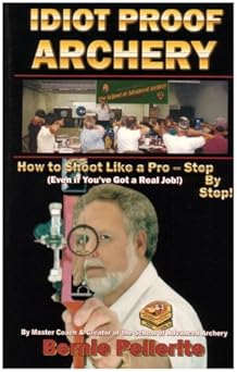 idiot proof archery how to shoot like a pro step by step 1st edition bernie pellerite ,diana labeau