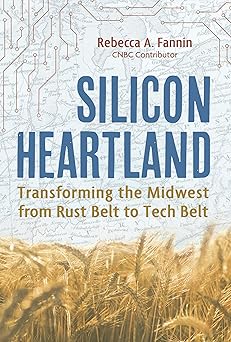 silicon heartland transforming the midwest from rust belt to tech belt 1st edition rebecca a fannin