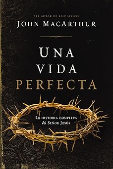 una vida perfecta la historia completa del sea or jesa s 1st edition john f macarthur 1400346908,