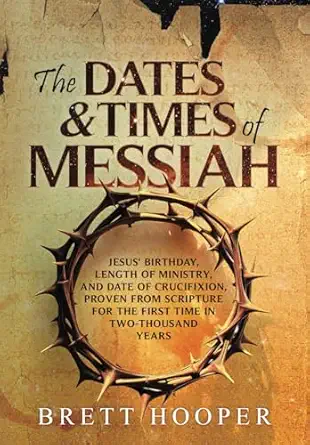 the dates and times of messiah jesus birthday length of ministry and date of crucifixion proven from