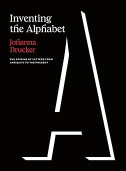 inventing the alphabet the origins of letters from antiquity to the present 1st edition johanna drucker