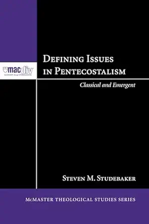 defining issues in pentecostalism classical and emergent 1st edition steven m studebaker 1556358431,
