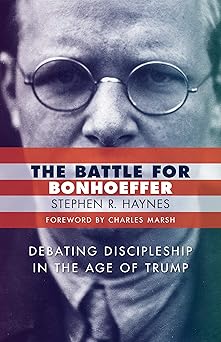 battle for bonhoeffer debating discipleship in the age of trump 1st edition stephen r haynes 0802876013,