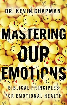 mastering our emotions biblical principles for emotional health 1st edition kevin chapman 1514010577,