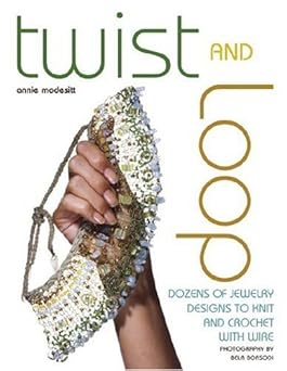 twist and loop dozens of jewelry designs to knit and crochet with wire 1st edition annie modesitt 0307340198,