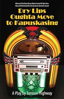 dry lips oughta move to kapuskasing 1st edition tomson highway 1897252838, 978-1897252833