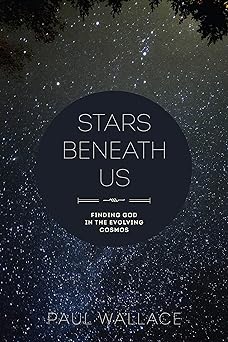 stars beneath us finding god in the evolving cosmos 1st edition paul wallace 1506401414, 978-1506401416