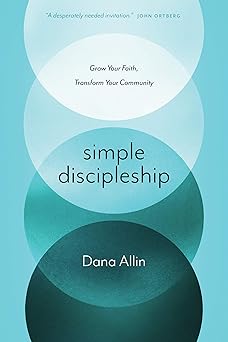 simple discipleship grow your faith transform your community 1st edition dana allin ,alex absalom 1631467131,