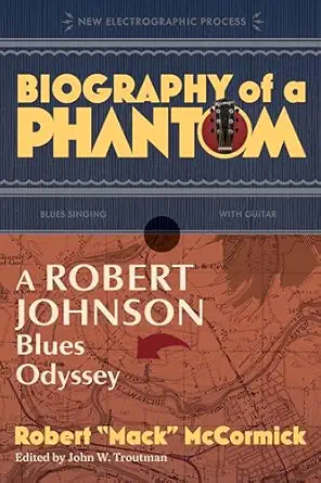 biography of a phantom a robert johnson blues odyssey 1st edition robert mack mccormick ,john troutman