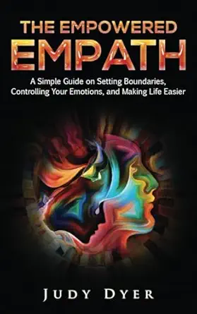 the empowered empath a simple guide on setting boundaries controlling your emotions and making life easier